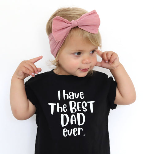 I HAVE THE BEST DAD EVER - TODDLER SHIRT