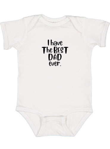 I HAVE THE BEST DAD EVER - BODYSUIT