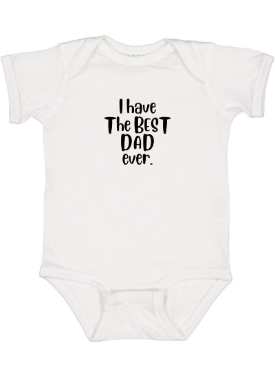 I HAVE THE BEST DAD EVER - BODYSUIT