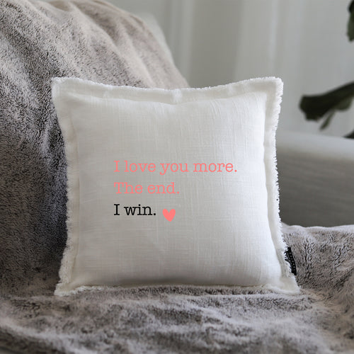 LOVE YOU MORE. I WIN - GIFT PILLOW