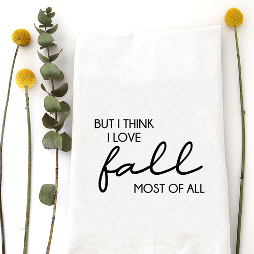 I THINK I LOVE FALL THE MOST - TEA TOWEL