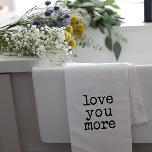 LOVE YOU MORE - TEA TOWEL