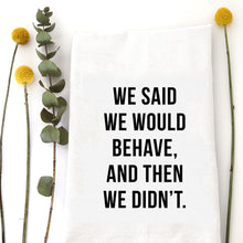 Load image into Gallery viewer, BEHAVE - TEA TOWEL