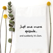 Load image into Gallery viewer, ONE MORE EPISODE - TEA TOWEL