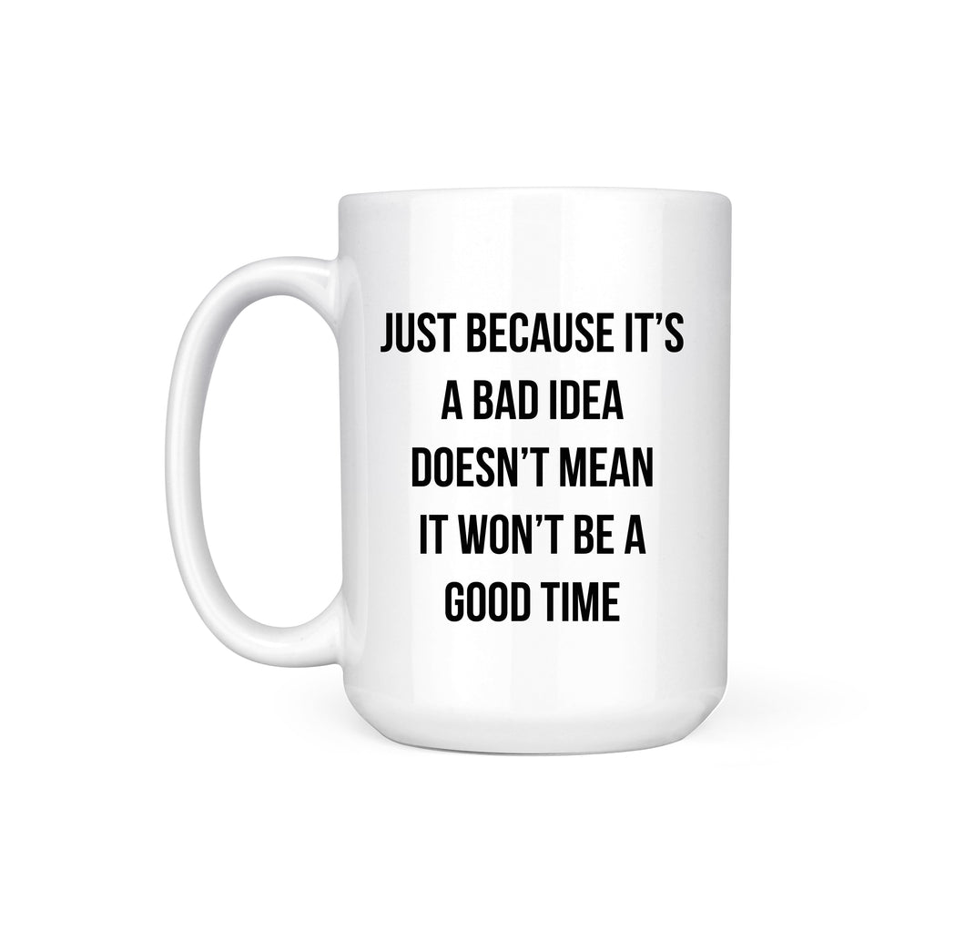 BAD IDEA. GOOD TIME. - MUG