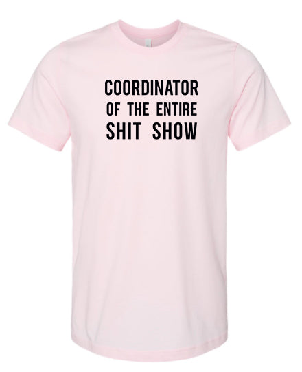 COORDINATOR OF THE ENTIRE SHIT SHOW - UNISEX ADULT SHIRT