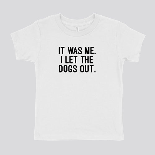 IT WAS ME, I LET THE DOGS OUT TODDLER SHIRT