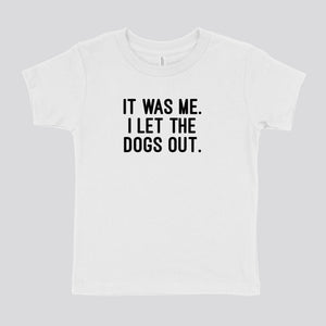 IT WAS ME, I LET THE DOGS OUT TODDLER SHIRT