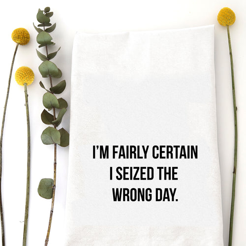 SEIZED THE WRONG DAY - TEA TOWEL