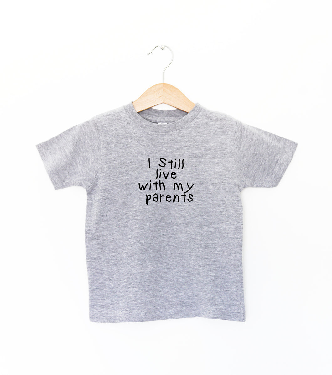 I STILL LIVE WITH MY PARENTS - TODDLER SHIRT