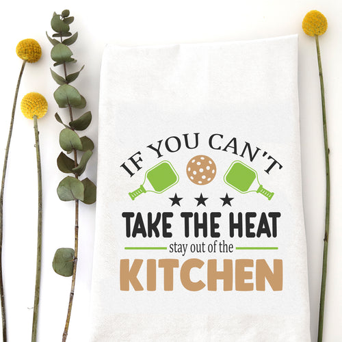 IF YOU CAN'T TAKE THE HEAT, STAY OUT OF THE KITCHEN TEA TOWEL