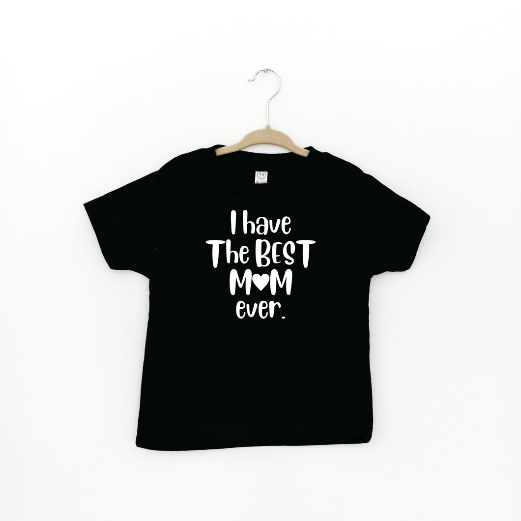 I HAVE THE BEST MOM EVER - TODDLER SHIRT