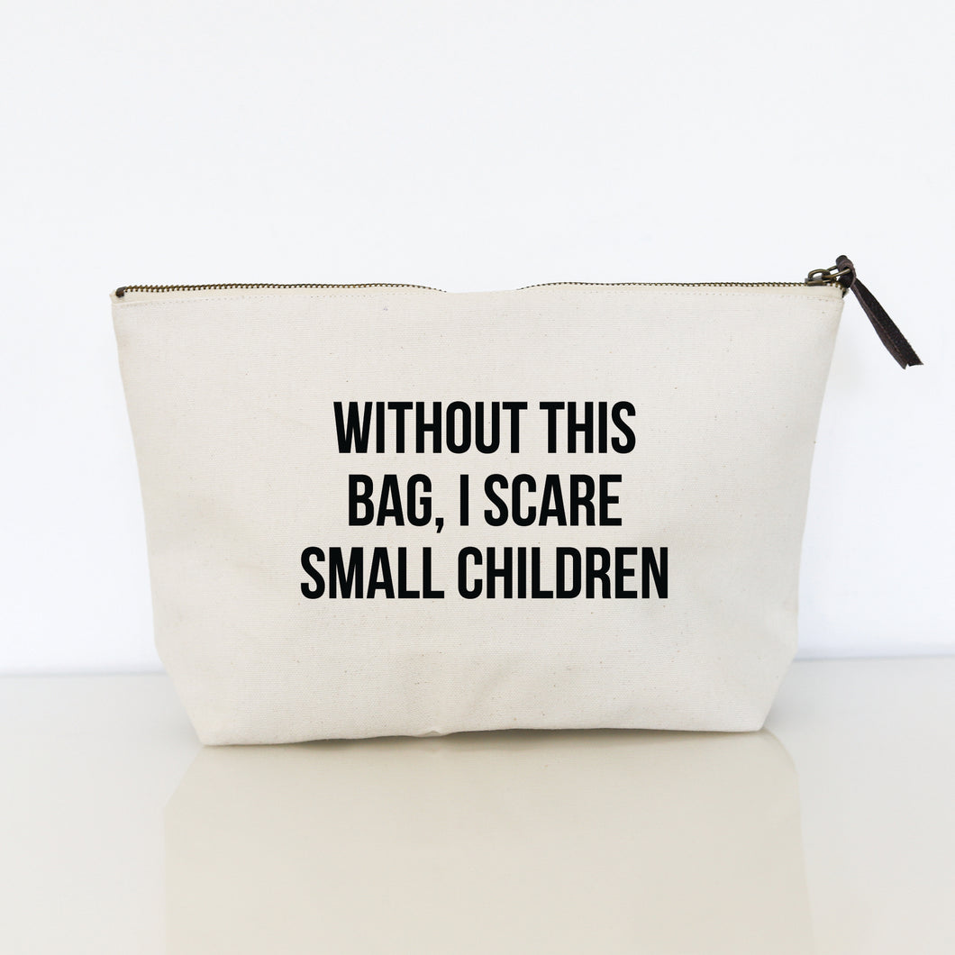 WITHOUT THIS BAG, I SCARE SMALL CHILDREN ZIPPER BAG